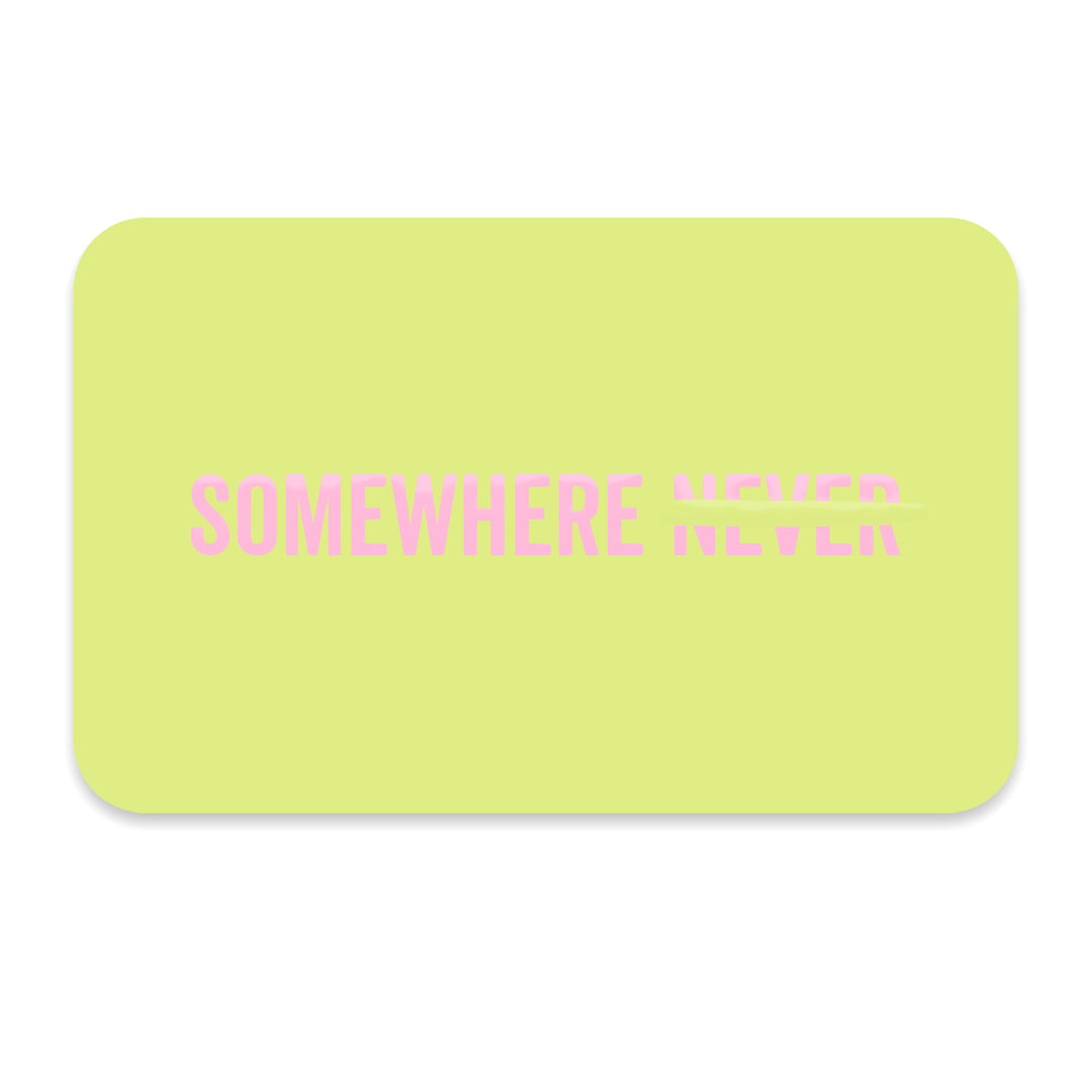 Somewhere Never Digital Gift Card | Somewhere Never